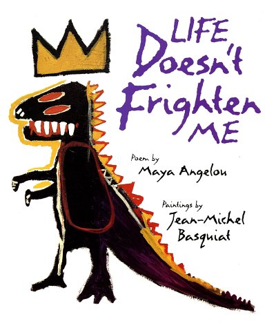 life-doesnt-frighten-me-maya-angelou-basquiat